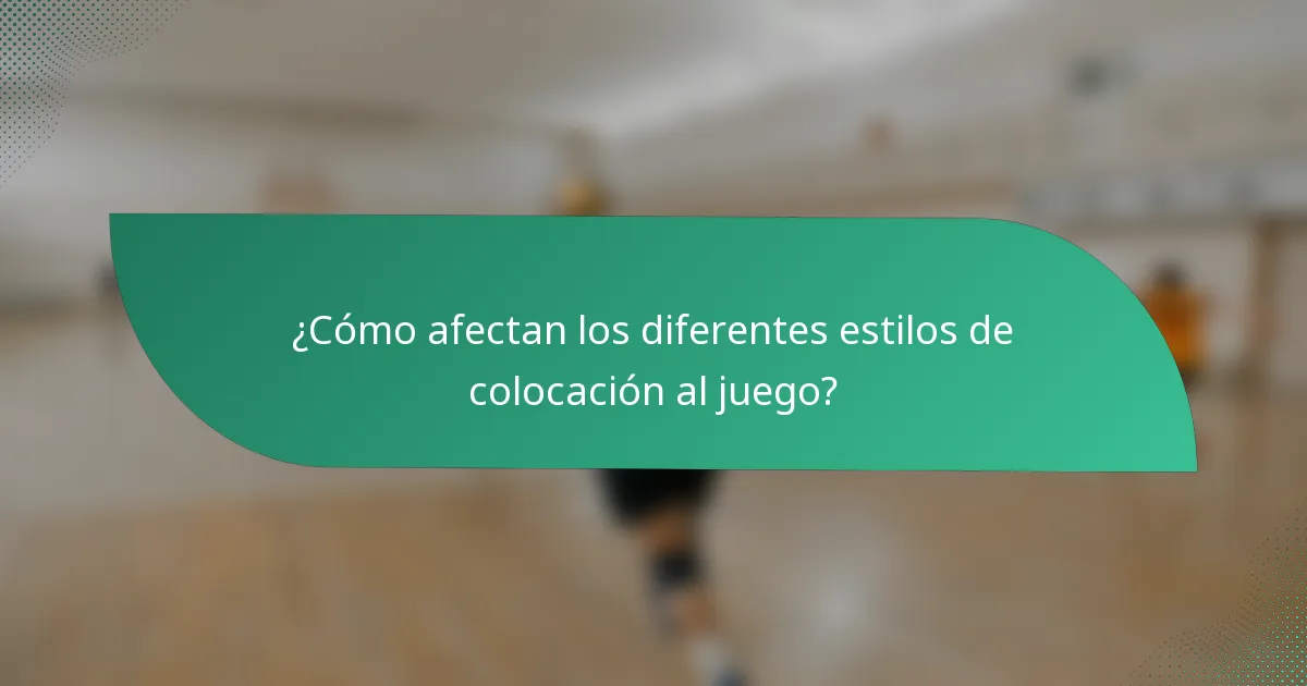 ¿Cómo afectan los diferentes estilos de colocación al juego?