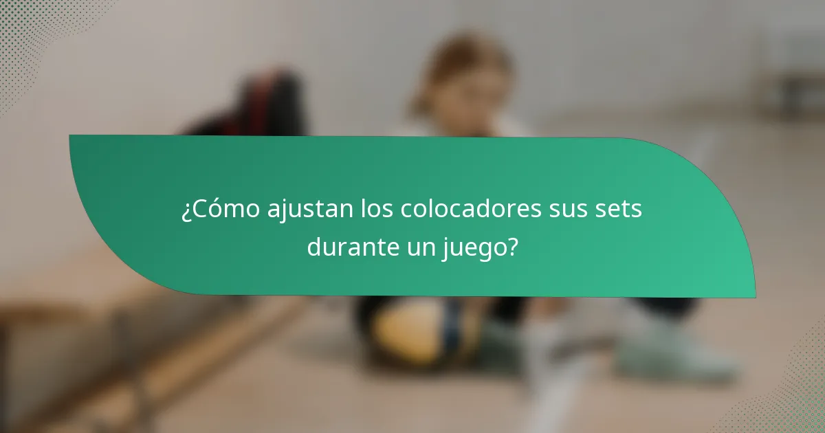 ¿Cómo ajustan los colocadores sus sets durante un juego?