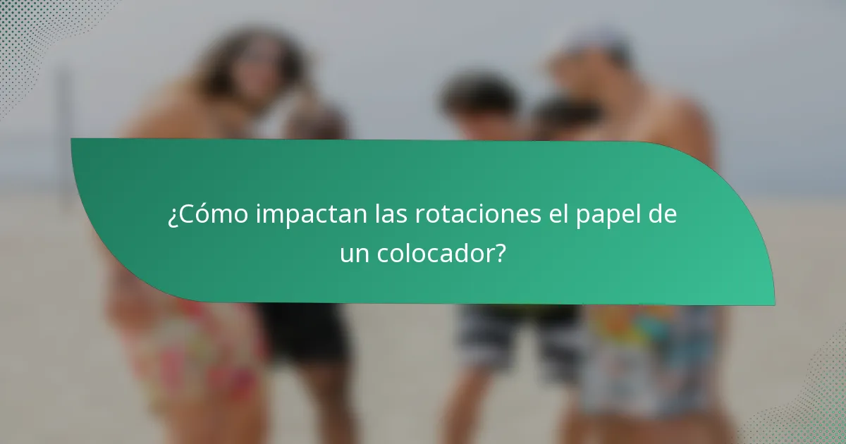 ¿Cómo impactan las rotaciones el papel de un colocador?