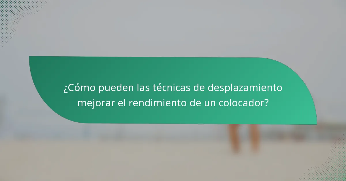 ¿Cómo pueden las técnicas de desplazamiento mejorar el rendimiento de un colocador?