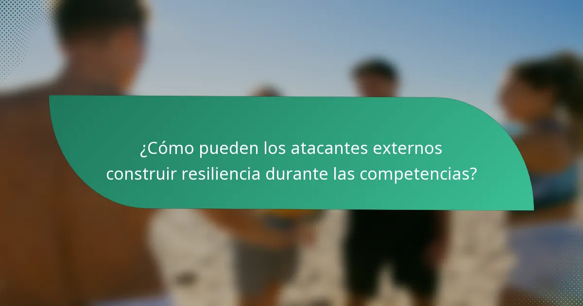 ¿Cómo pueden los atacantes externos construir resiliencia durante las competencias?