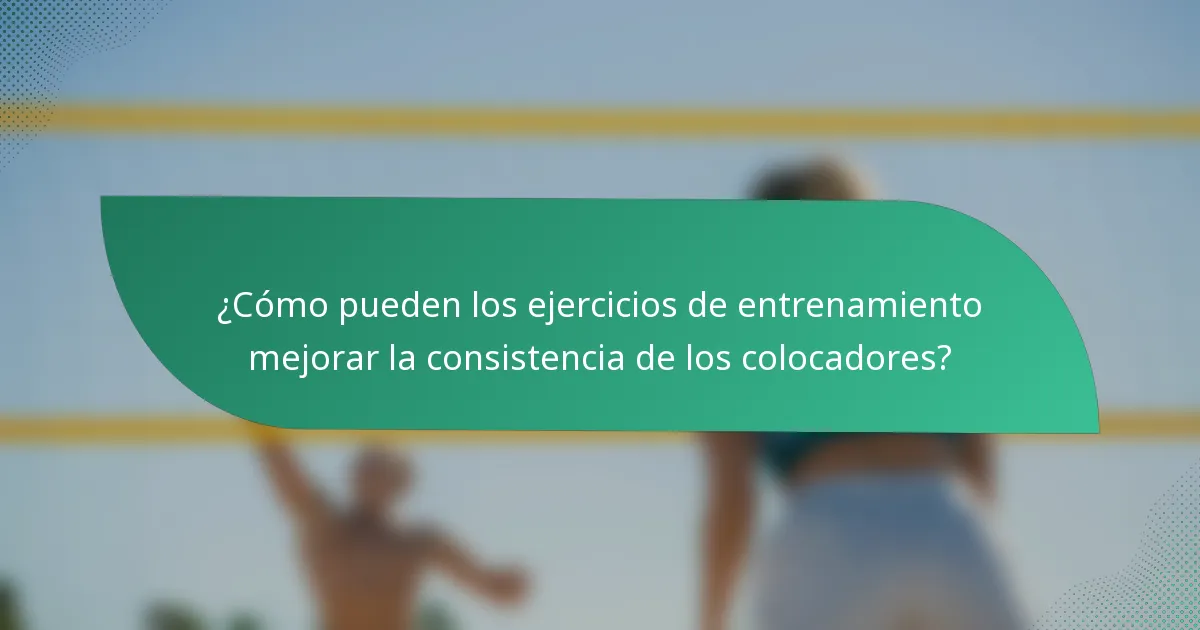 ¿Cómo pueden los ejercicios de entrenamiento mejorar la consistencia de los colocadores?