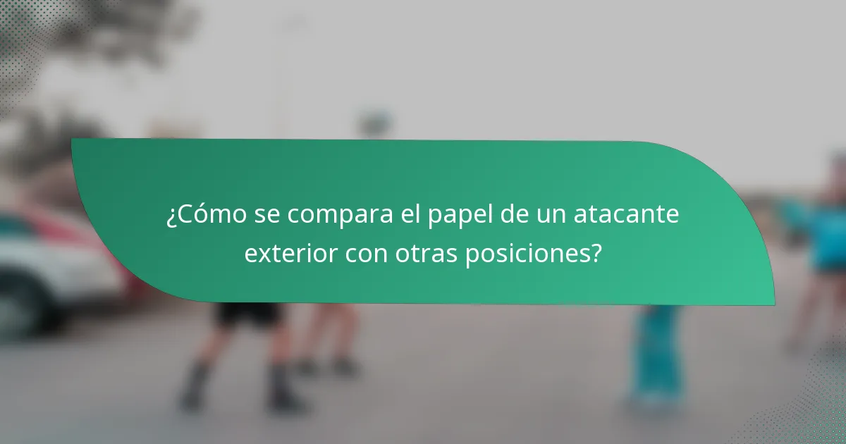 ¿Cómo se compara el papel de un atacante exterior con otras posiciones?