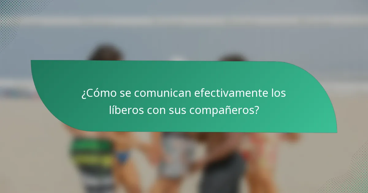 ¿Cómo se comunican efectivamente los líberos con sus compañeros?
