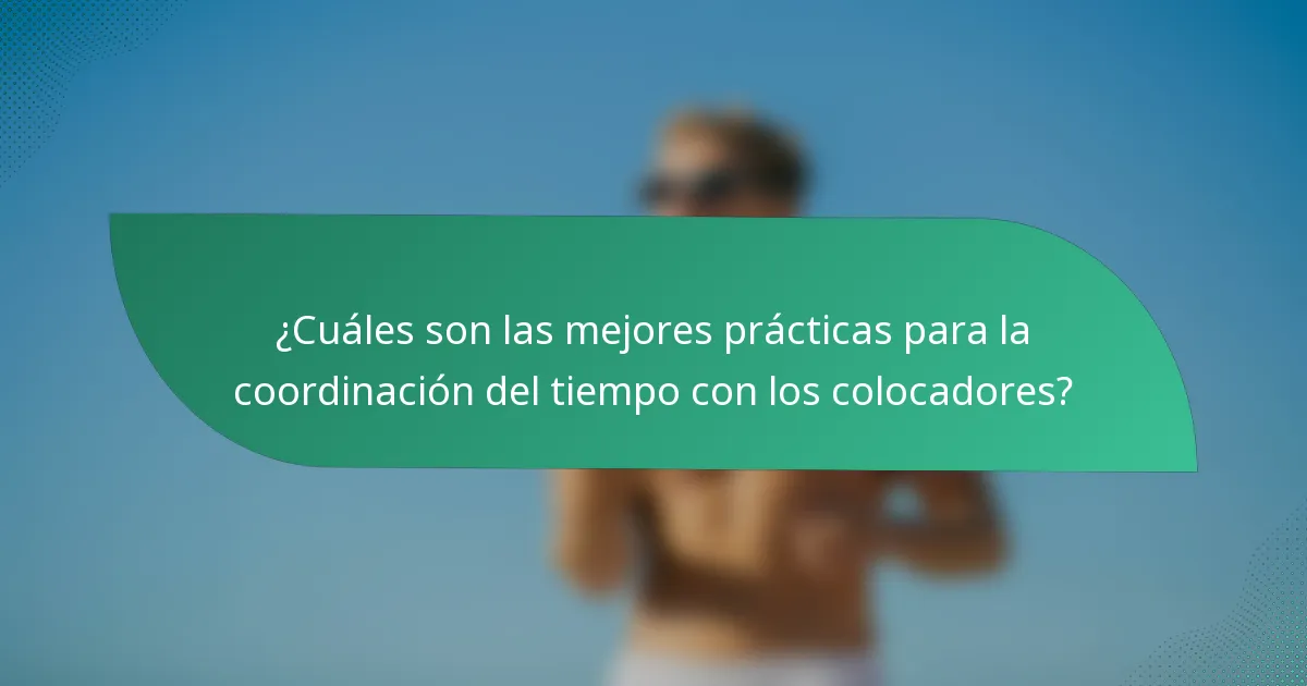 ¿Cuáles son las mejores prácticas para la coordinación del tiempo con los colocadores?