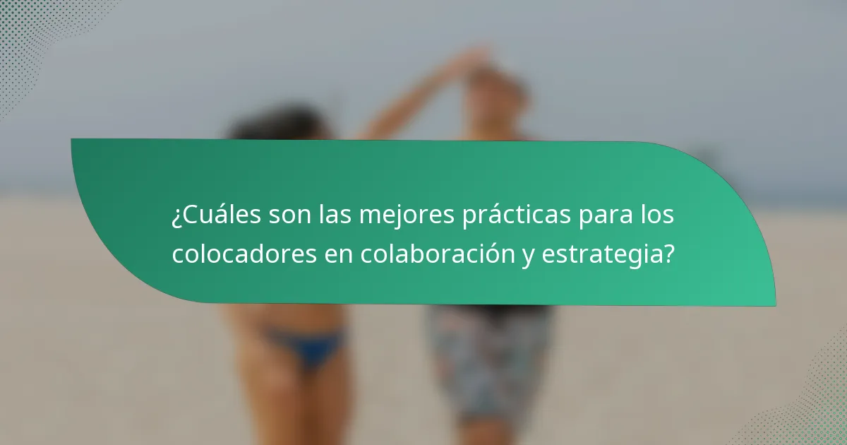 ¿Cuáles son las mejores prácticas para los colocadores en colaboración y estrategia?
