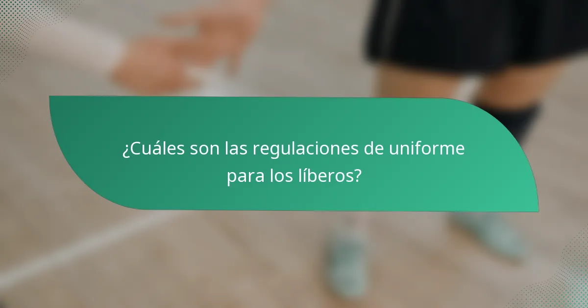 ¿Cuáles son las regulaciones de uniforme para los líberos?