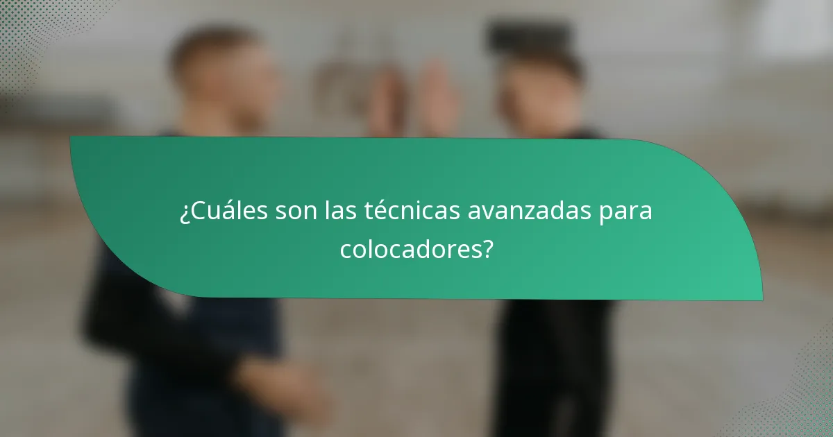 ¿Cuáles son las técnicas avanzadas para colocadores?