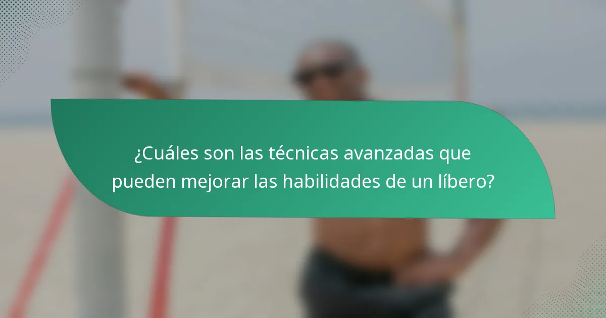 ¿Cuáles son las técnicas avanzadas que pueden mejorar las habilidades de un líbero?