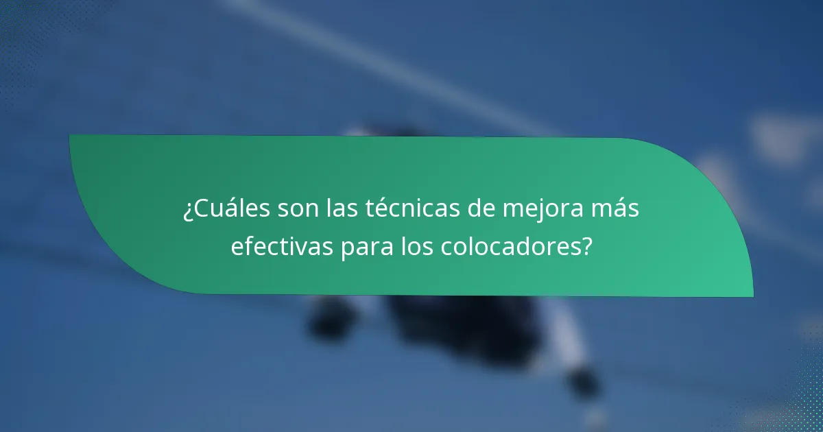 ¿Cuáles son las técnicas de mejora más efectivas para los colocadores?