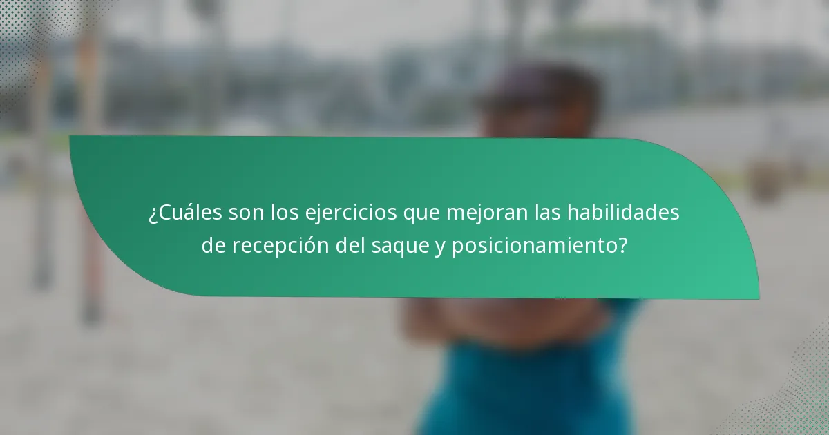 ¿Cuáles son los ejercicios que mejoran las habilidades de recepción del saque y posicionamiento?
