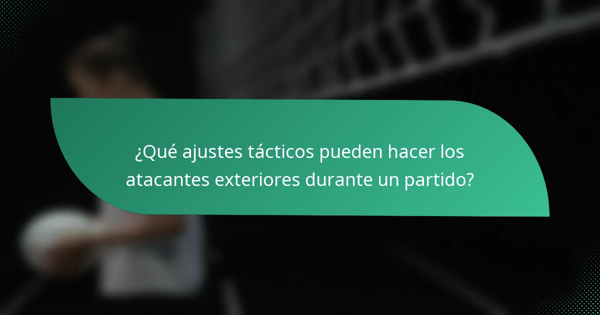 ¿Qué ajustes tácticos pueden hacer los atacantes exteriores durante un partido?