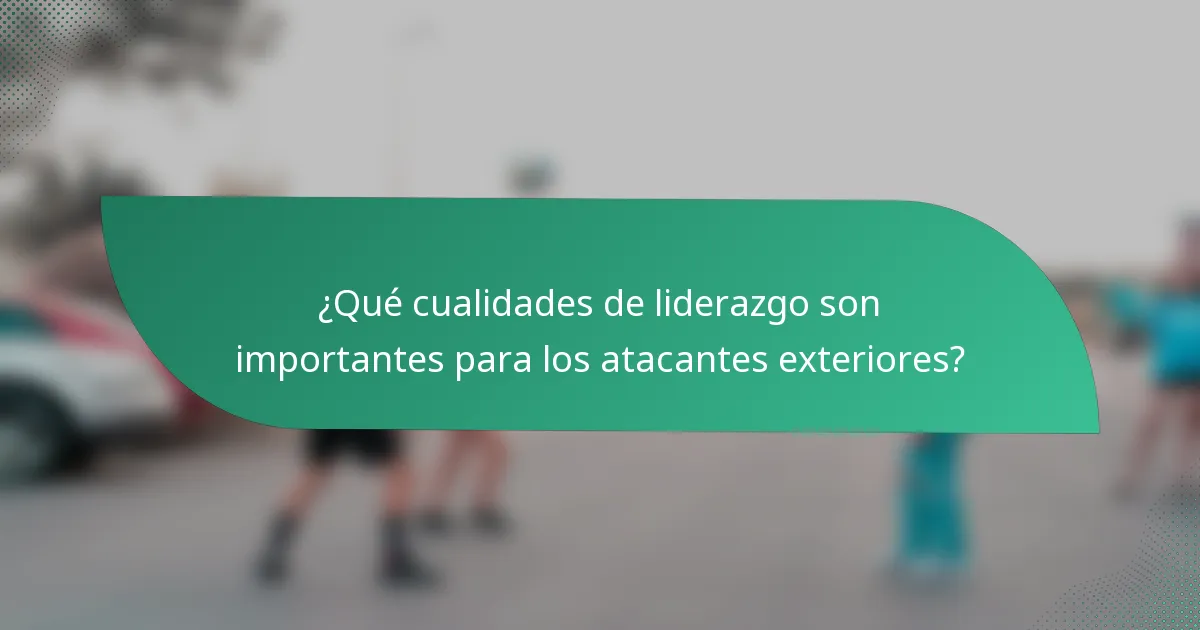 ¿Qué cualidades de liderazgo son importantes para los atacantes exteriores?