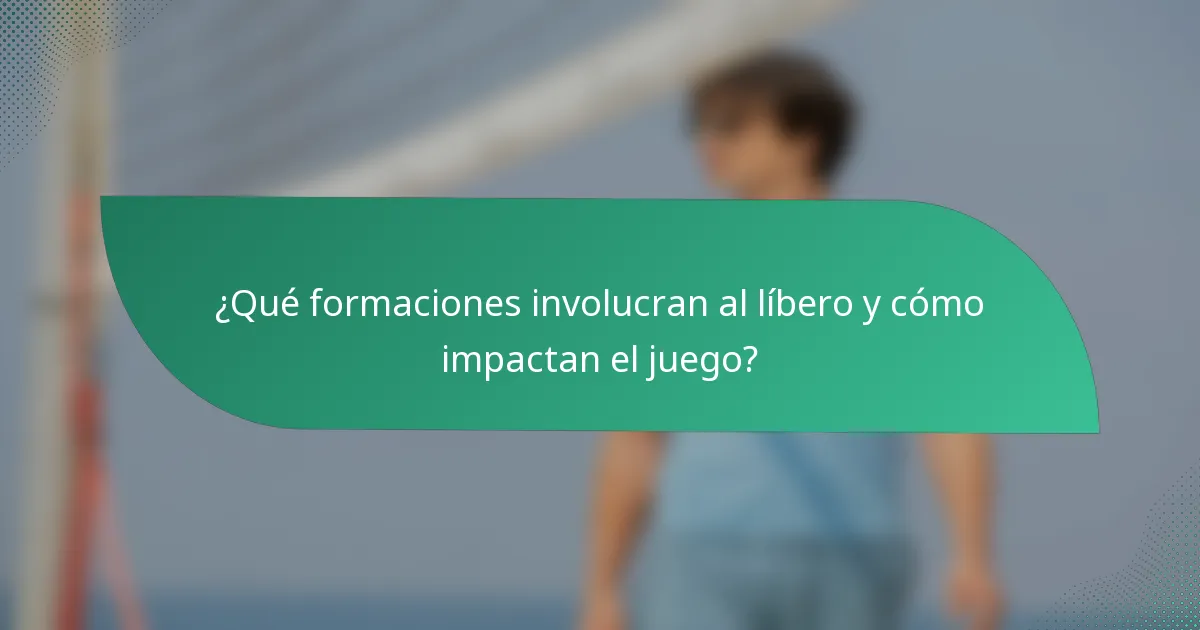 ¿Qué formaciones involucran al líbero y cómo impactan el juego?