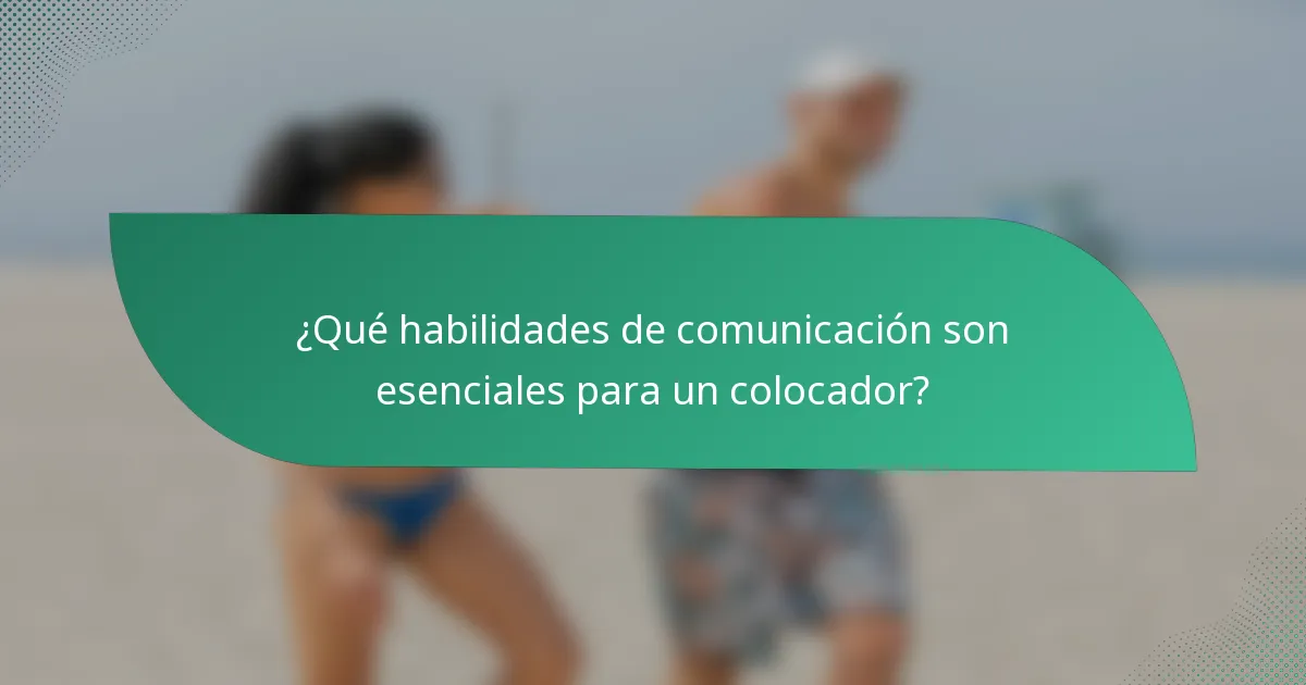 ¿Qué habilidades de comunicación son esenciales para un colocador?
