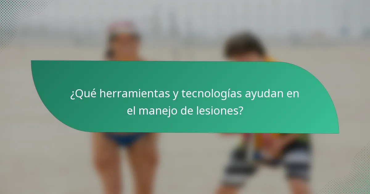 ¿Qué herramientas y tecnologías ayudan en el manejo de lesiones?