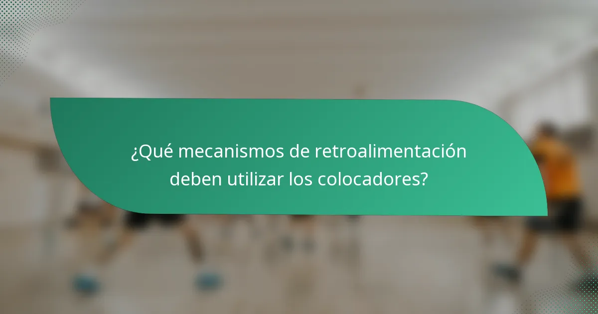 ¿Qué mecanismos de retroalimentación deben utilizar los colocadores?