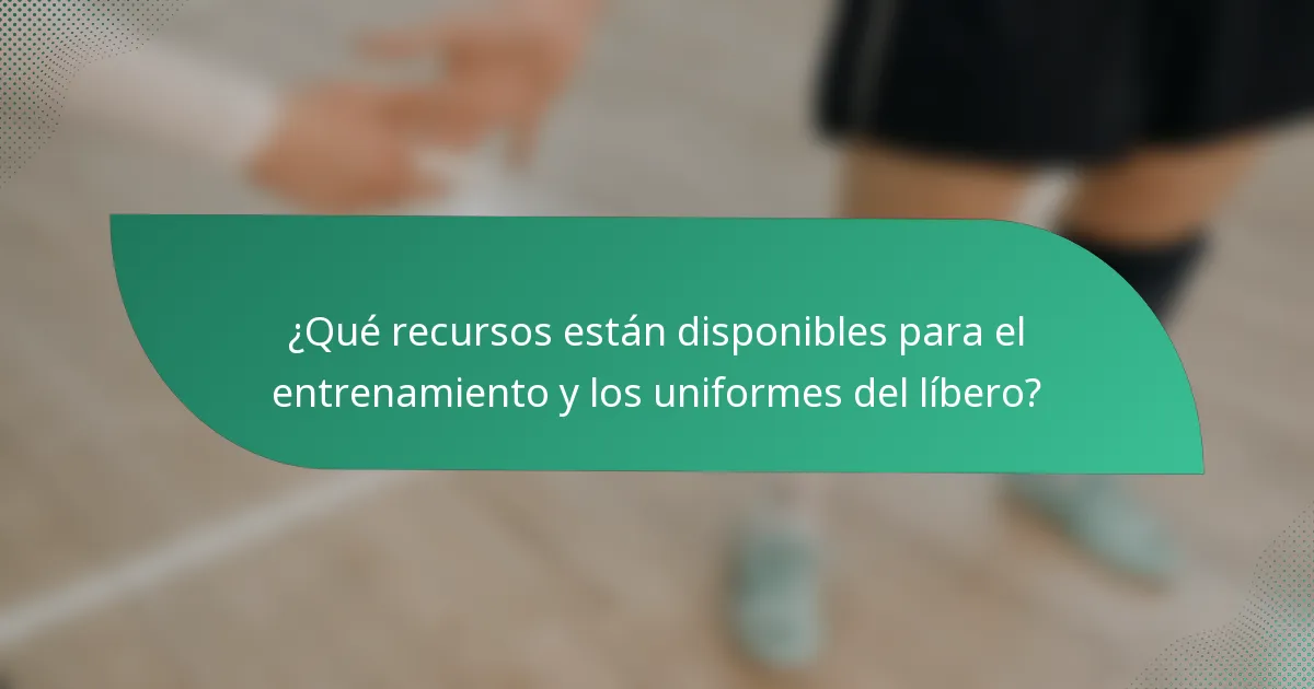 ¿Qué recursos están disponibles para el entrenamiento y los uniformes del líbero?