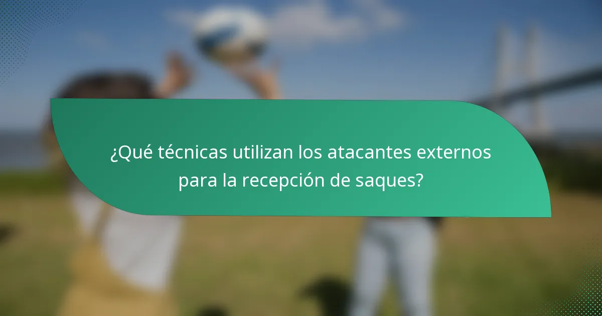 ¿Qué técnicas utilizan los atacantes externos para la recepción de saques?